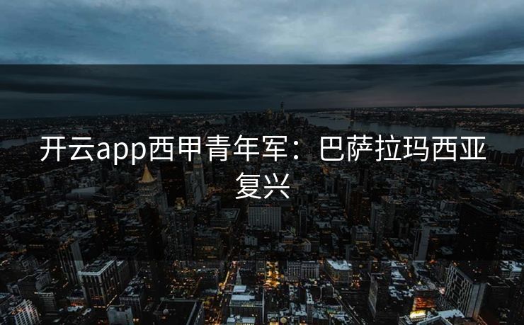 开云app西甲青年军:巴萨拉玛西亚复兴 开云app西甲青年军:巴萨拉玛西亚复兴