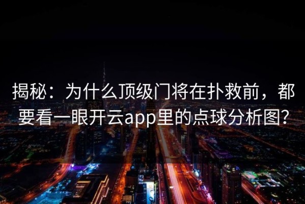 揭秘：为什么顶级门将在扑救前，都要看一眼开云app里的点球分析图？