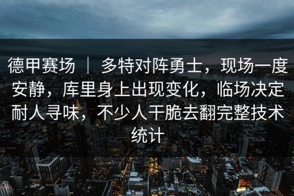德甲赛场 ｜ 多特对阵勇士，现场一度安静，库里身上出现变化，临场决定耐人寻味，不少人干脆去翻完整技术统计