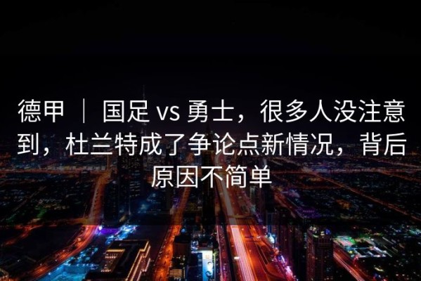 德甲 ｜ 国足 vs 勇士，很多人没注意到，杜兰特成了争论点新情况，背后原因不简单