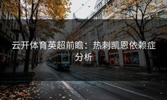 云开体育英超前瞻：热刺凯恩依赖症分析