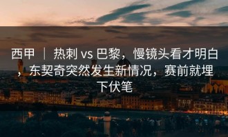 西甲 ｜ 热刺 vs 巴黎，慢镜头看才明白，东契奇突然发生新情况，赛前就埋下伏笔