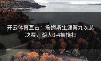开云体育直击：詹姆斯生涯第九次总决赛，湖人0-4被横扫