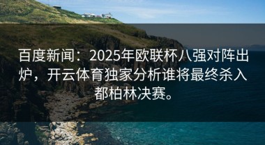 百度新闻：2025年欧联杯八强对阵出炉，开云体育独家分析谁将最终杀入都柏林决赛。