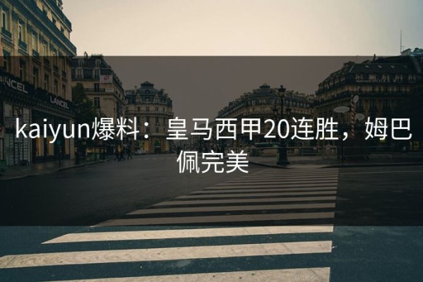 kaiyun爆料：皇马西甲20连胜，姆巴佩完美