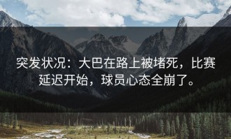 突发状况：大巴在路上被堵死，比赛延迟开始，球员心态全崩了。