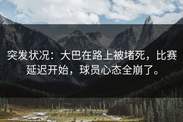 突发状况：大巴在路上被堵死，比赛延迟开始，球员心态全崩了。