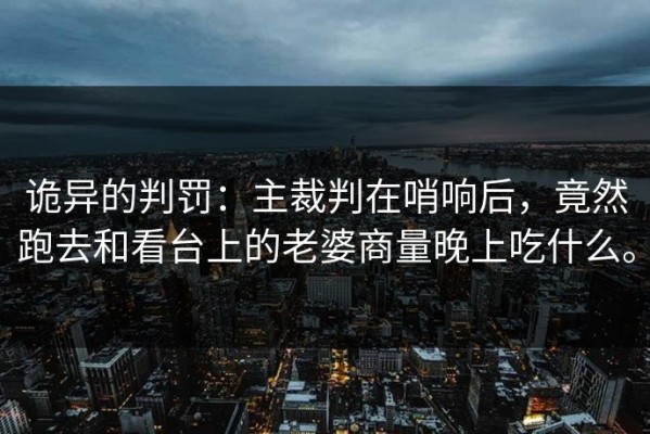 诡异的判罚：主裁判在哨响后，竟然跑去和看台上的老婆商量晚上吃什么。