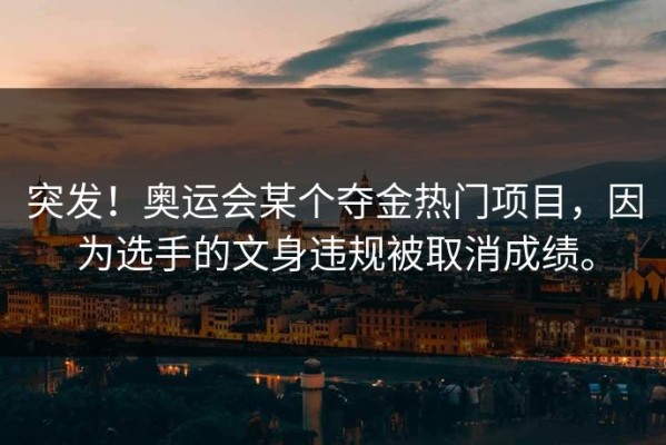 突发！奥运会某个夺金热门项目，因为选手的文身违规被取消成绩。