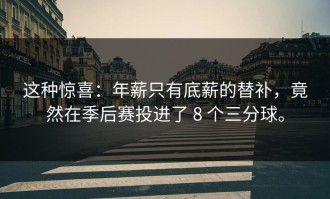 这种惊喜：年薪只有底薪的替补，竟然在季后赛投进了 8 个三分球。