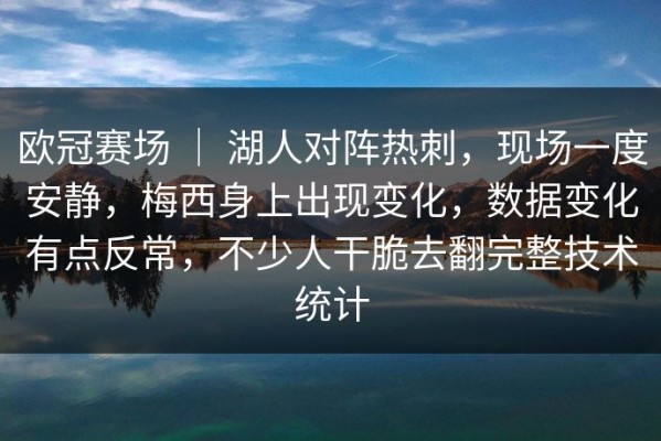 欧冠赛场 ｜ 湖人对阵热刺，现场一度安静，梅西身上出现变化，数据变化有点反常，不少人干脆去翻完整技术统计