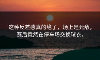这种反差感真的绝了，场上是死敌，赛后竟然在停车场交换球衣。