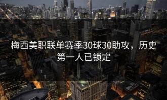 梅西美职联单赛季30球30助攻，历史第一人已锁定