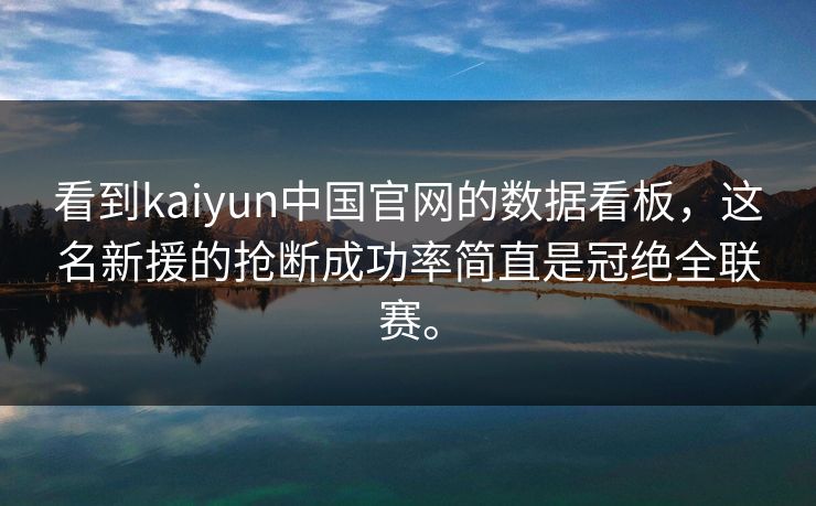 看到kaiyun中国官网的数据看板，这名新援的抢断成功率简直是冠绝全联赛。