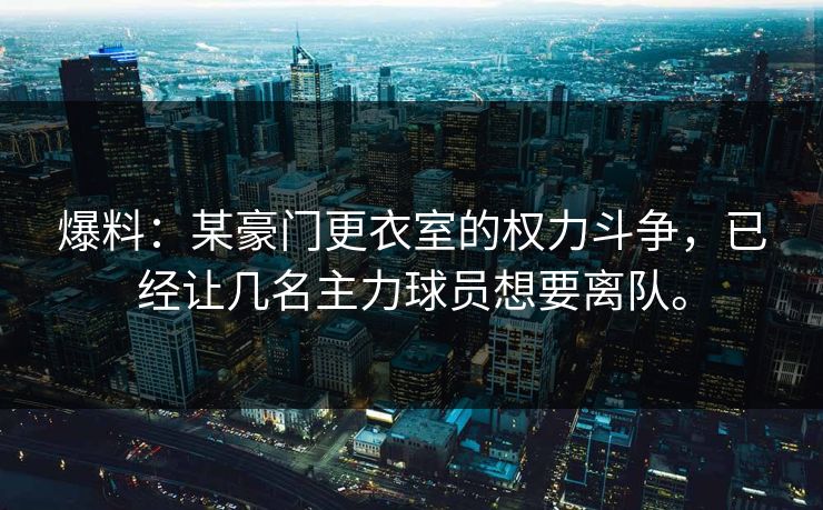爆料：某豪门更衣室的权力斗争，已经让几名主力球员想要离队。